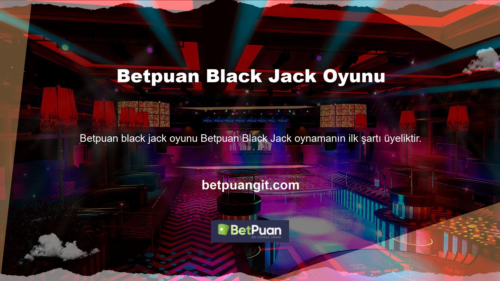 Betpuan oyunu "Betpuan Black Jack" in herhangi bir üyesi bu ürünü kullanabilir